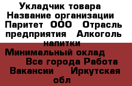 Укладчик товара › Название организации ­ Паритет, ООО › Отрасль предприятия ­ Алкоголь, напитки › Минимальный оклад ­ 26 000 - Все города Работа » Вакансии   . Иркутская обл.